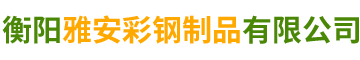 衡阳雅安彩钢制品有限公司_衡阳设计作制安装各种钢结构工程